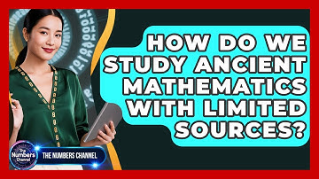 How Do We Study Ancient Mathematics With Limited Sources? - The Numbers Channel