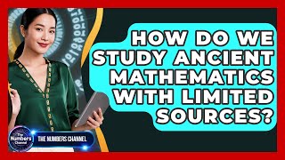 How Do We Study Ancient Mathematics With Limited Sources? - The Numbers Channel