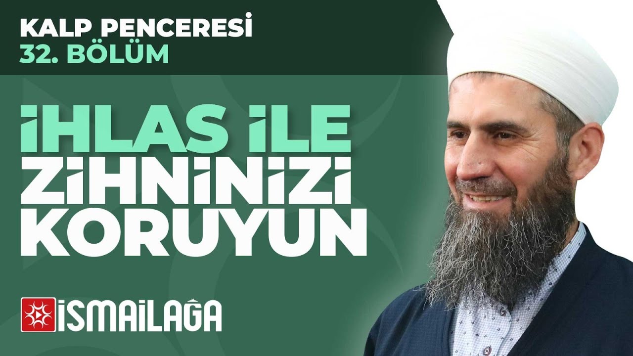 Kalp Penceresi – 32: İhlâs ile Zihninizi Koruyun– Ahmet Furkan Kara Hoca Efendi