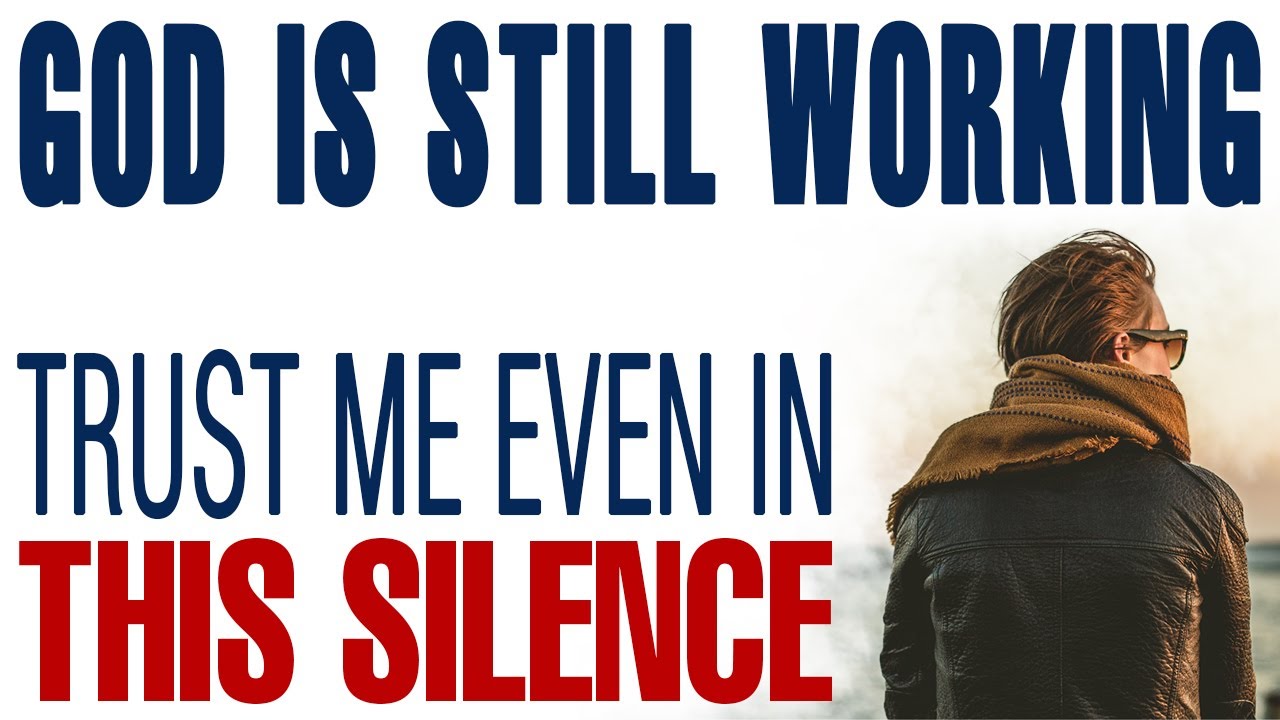 GOD IS STILL WORKING — TRUST ME EVEN IN THIS SILENCE — CHRISTIAN MOTIVATION
