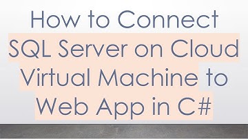 How to Connect SQL Server on Cloud Virtual Machine to Web App in C#