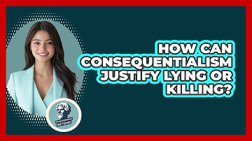 How Can Consequentialism Justify Lying Or Killing? - Philosophy Beyond