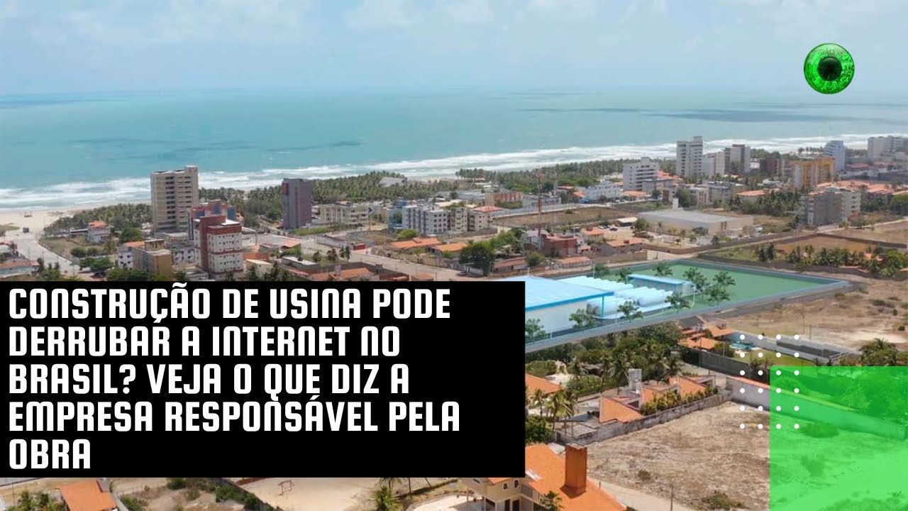 Construção de usina pode derrubar a internet no Brasil?