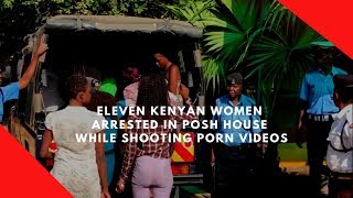 Eleven Kenyan women arrested in posh house while shooting porn movies image