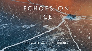 Echoes on Ice | Cinematic Ambient Music for Serenity and Inner Peace [4K]