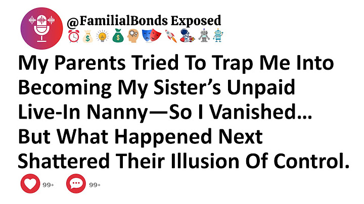 My Parents Tried To Trap Me Into Becoming My Sister’s Unpaid Live-In Nanny—So I Vanished… But What