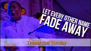 MIN  THEOPHILUS SUNDAY || LET EVERY OTHER NAME FADE AWAY  SOAKING WORSHIP || MSCONNECT WORSHIP