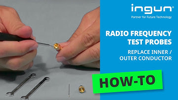 INGUN - Replacing Inner and Outer Conductors of Radio Frequency Test Probes