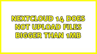 Nextcloud 14 does not upload files bigger than 1MB