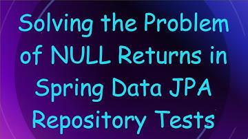 Solving the Problem of NULL Returns in Spring Data JPA Repository Tests