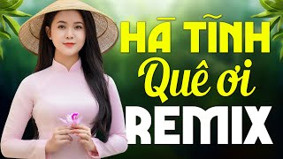 HÀ TĨNH QUÊ ƠI REMIX Mới Ra Lò 2024 - Top 30 Nhạc Dân cA Xứ Nghệ Mới Nhất 2024 Toàn Bài Hay