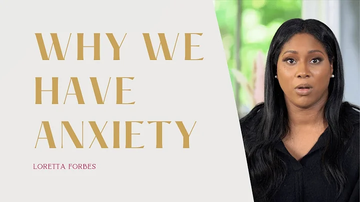 Why We Have Anxiety... | Loretta Forbes