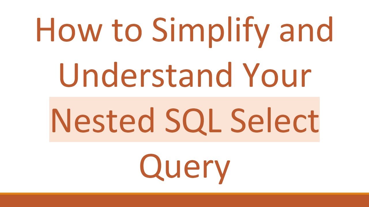 How to Simplify and Understand Your Nested SQL Select Query
