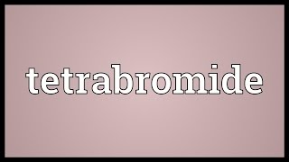 Tetrabromide Meaning