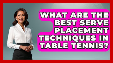 What Are The Best Serve Placement Techniques In Table Tennis? | Ping Pong Prodigy