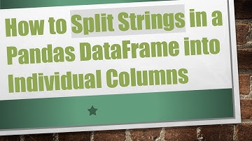How to Split Strings in a Pandas DataFrame into Individual Columns