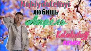 Nablydatelnyi - Любишь Апрель (Kalashnikoff Remix)🙋🌷☀