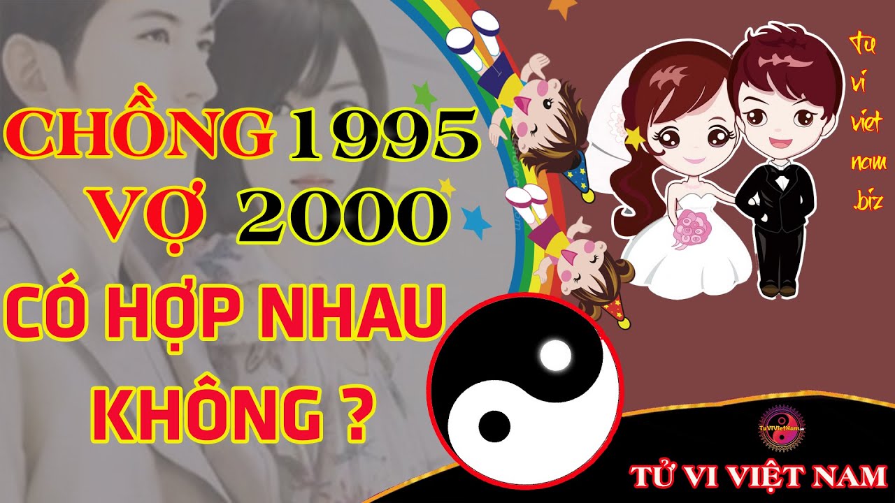 Xem Tuổi chồng 1995 Vợ 2000 Có HỢP NHAU Không ? Xem Tuổi Vợ Chồng