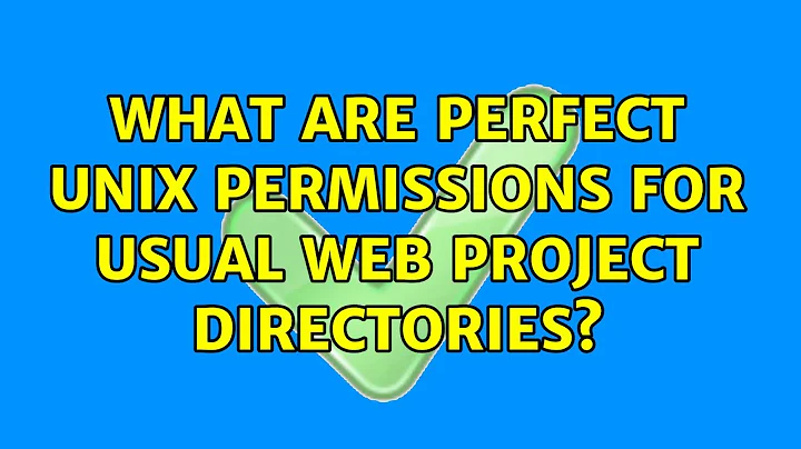 What are perfect unix permissions for usual web project directories? (3 Solutions!!)