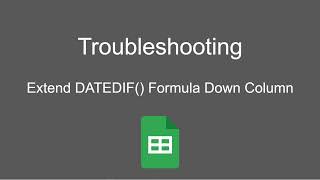 Google Sheets Troubleshooting: Extend Existing DATEDIF() Formula Down a Column