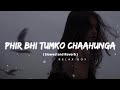main phir bhi tumko chahunga🥺 | (slowed+reverb) arijit singh| relax boy 💞