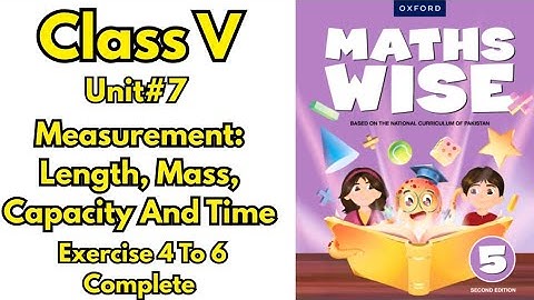 Class 5 Maths Wise Unit 7 | Measurement (Length, Mass, Capacity & Time) | Exercises 4–6 Complete