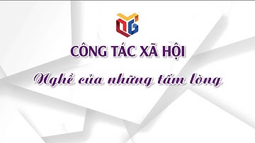 Công tác xã hội - Nghề của những tấm lòng