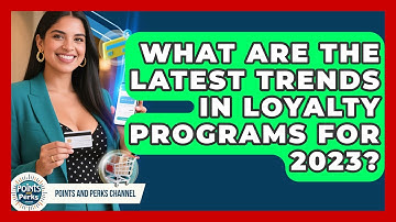 What Are the Latest Trends in Loyalty Programs for 2023? | Points and Perks Channel News