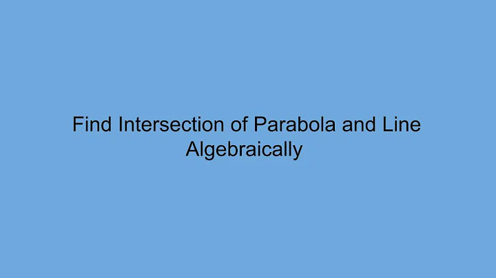 Find Intersection of Parabola and Line - Algebraically