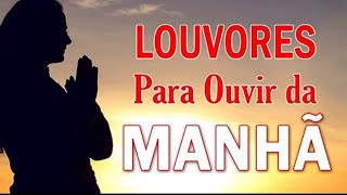 Louvores Para Ouvir da Manhã - 30 Hinos Que Inspiram a Ter Fé - Melhores Músicas Gospel 2022