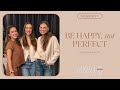 Be Happy, Not Perfect (w/ Annie &amp; Nora)