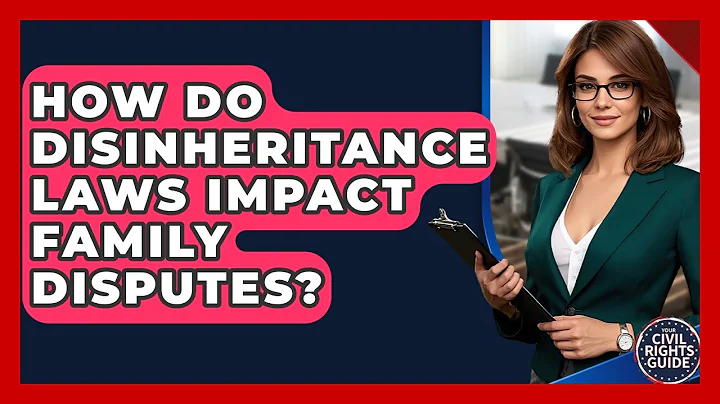 How Do Disinheritance Laws Impact Family Disputes? - Your Civil Rights Guide