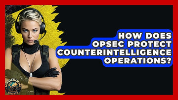 How Does OPSEC Protect Counterintelligence Operations? - Tactical Warfare Experts