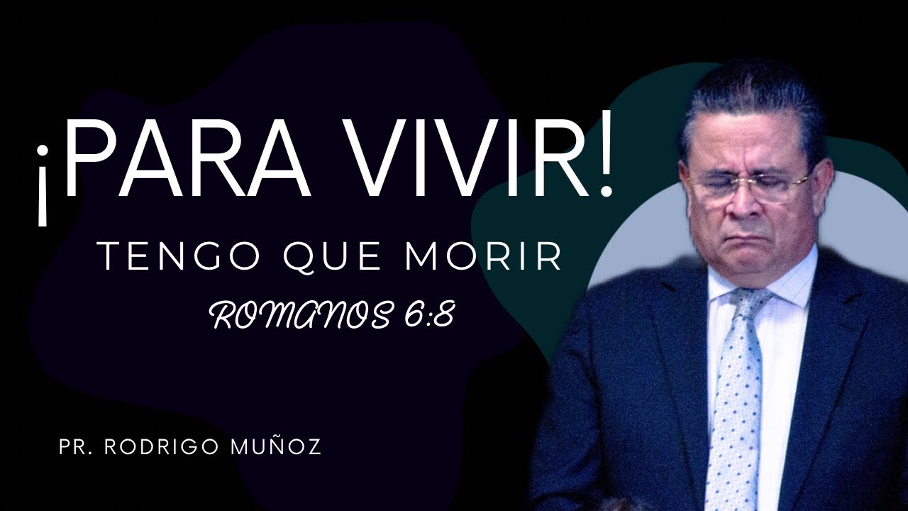 Para Vivir, tengo que morir. Pr. Rodrigo Muñoz. ROMANOS 6:8