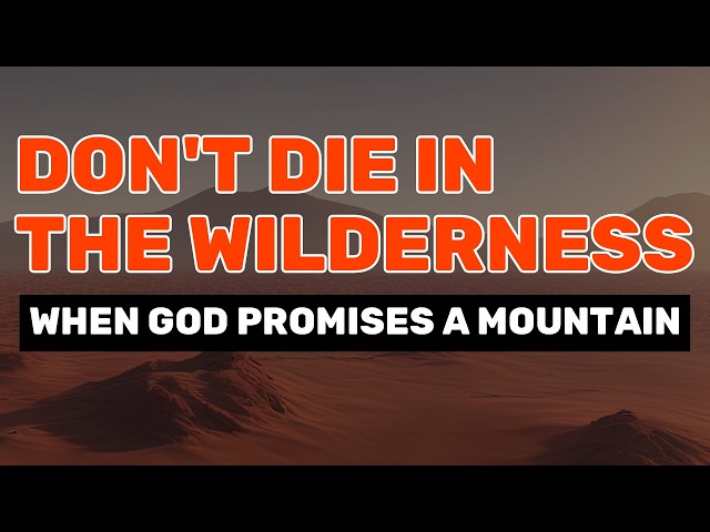 Don't Die in the Wilderness, when God Promises a Mountain, Sep. 27, 2026