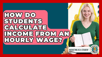 How Do Students Calculate Income From An Hourly Wage? - Budgeting as a Student