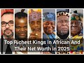 Top 10 Richest King In Africa And Their Net Worth in 2025