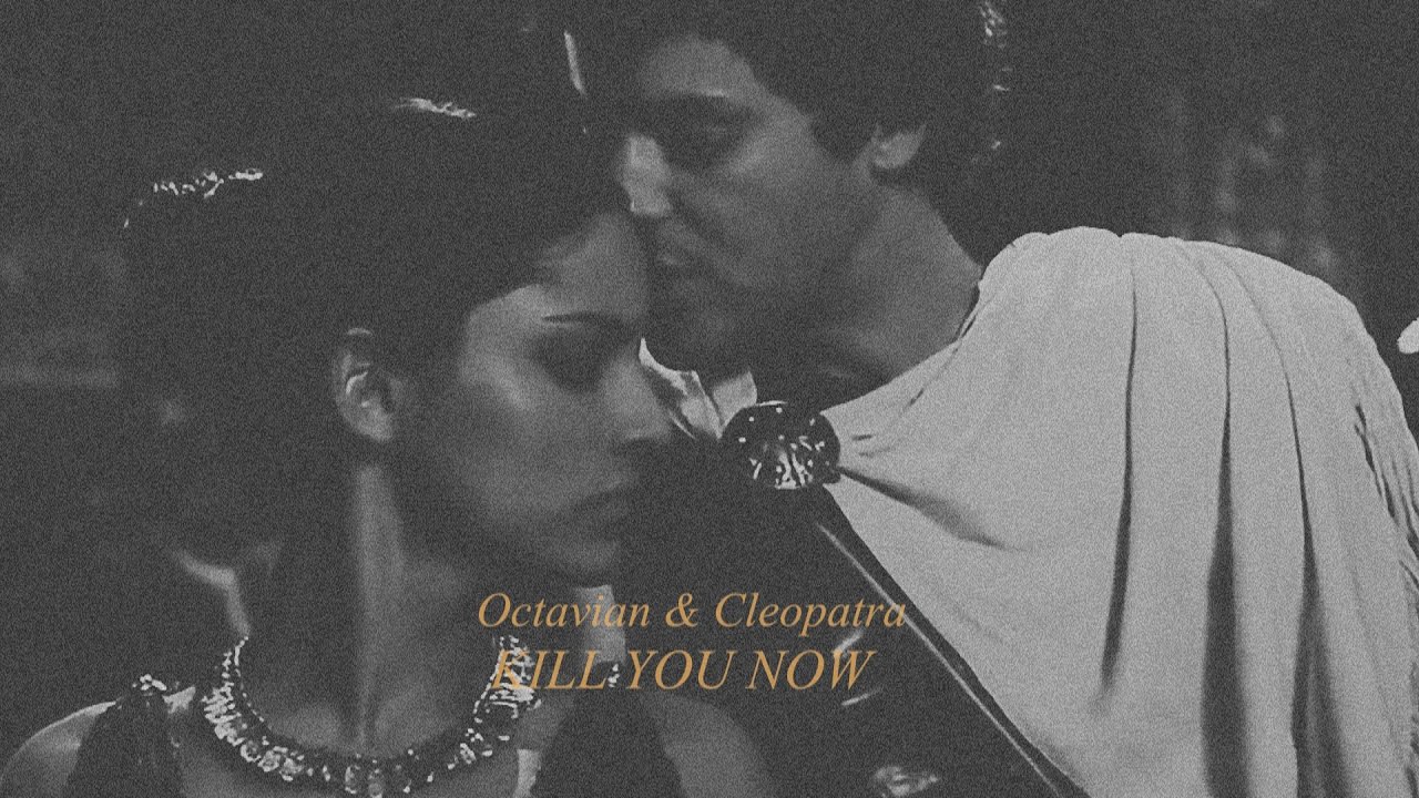 KILL YOU NOW ll Octavian & Cleopatra