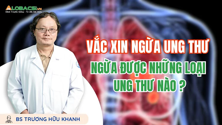 Có thật sự có vắc-xin phòng ngừa bệnh ung thư? Ngừa được những loại ung thư nào? | Video Alobacsi