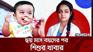 ছয় মাস বয়সের পর শিশুর খাবার | Health tips | Baby food | News24