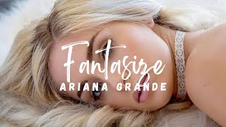 Ariana Grande - Fantasize (Sped Up) Lyrics