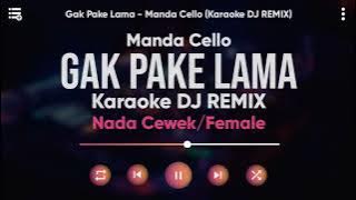 Karaoke Gak Pake Lama - Manda Cello (Karaoke DJ Remix) Nada Cewek/Female