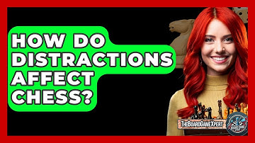 How Do Distractions Affect Chess? - The Board Game Xpert