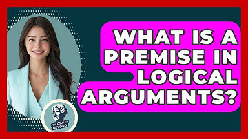 What Is A Premise In Logical Arguments? - Philosophy Beyond