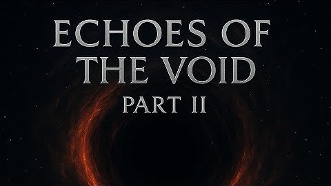 Echoes of the Void ( part 2 )