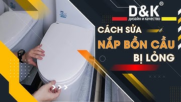 Cách Sửa Nắp Bồn Cầu Bị Lỏng Lẻo - Xộc Xệch | Thiết Bị Vệ Sinh Phòng Tắm DK