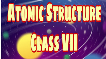 Atomic Structure  Class - 7