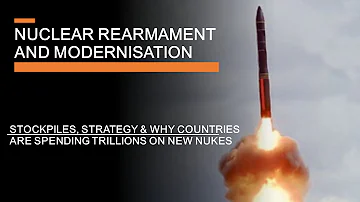 Nuclear Modernisation - Rearmament, ageing stockpiles and why Russia's nukes work (probably)