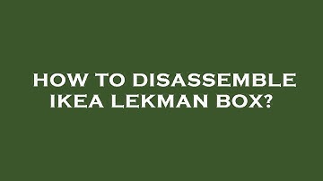 How to disassemble ikea lekman box?