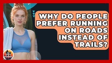 Why Do People Prefer Running on Roads Instead of Trails? - All Sorts Of Running